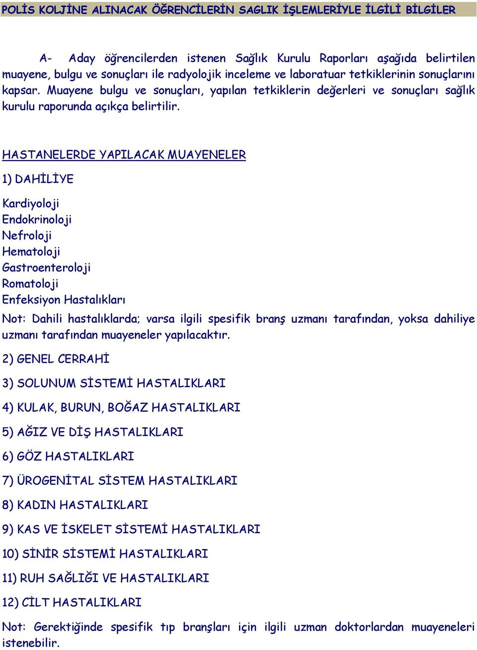 HASTANELERDE YAPILACAK MUAYENELER 1) DAHİLİYE Kardiyoloji Endokrinoloji Nefroloji Hematoloji Gastroenteroloji Romatoloji Enfeksiyon Hastalıkları Not: Dahili hastalıklarda; varsa ilgili spesifik branş