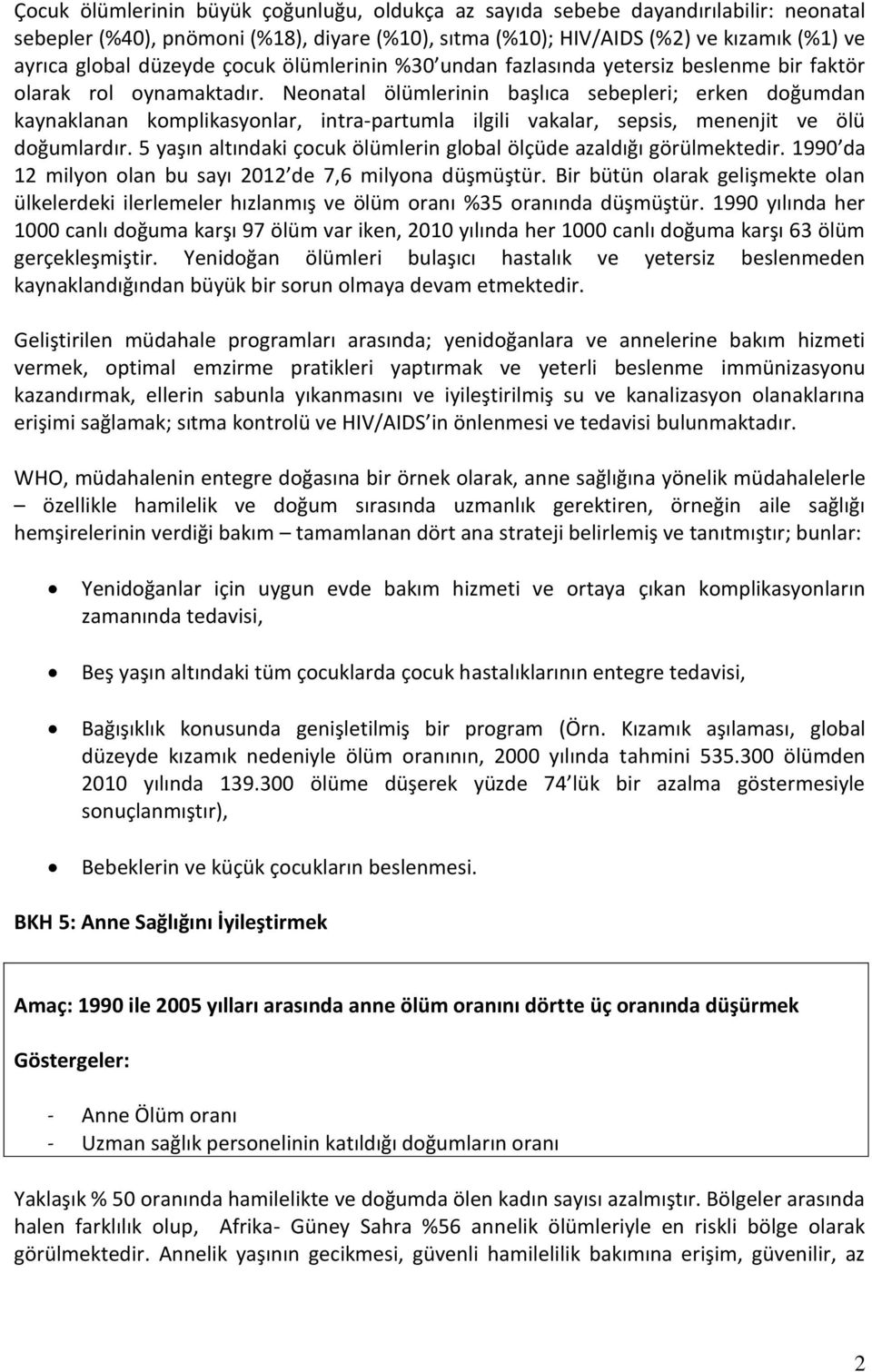 Neonatal ölümlerinin başlıca sebepleri; erken doğumdan kaynaklanan komplikasyonlar, intra-partumla ilgili vakalar, sepsis, menenjit ve ölü doğumlardır.