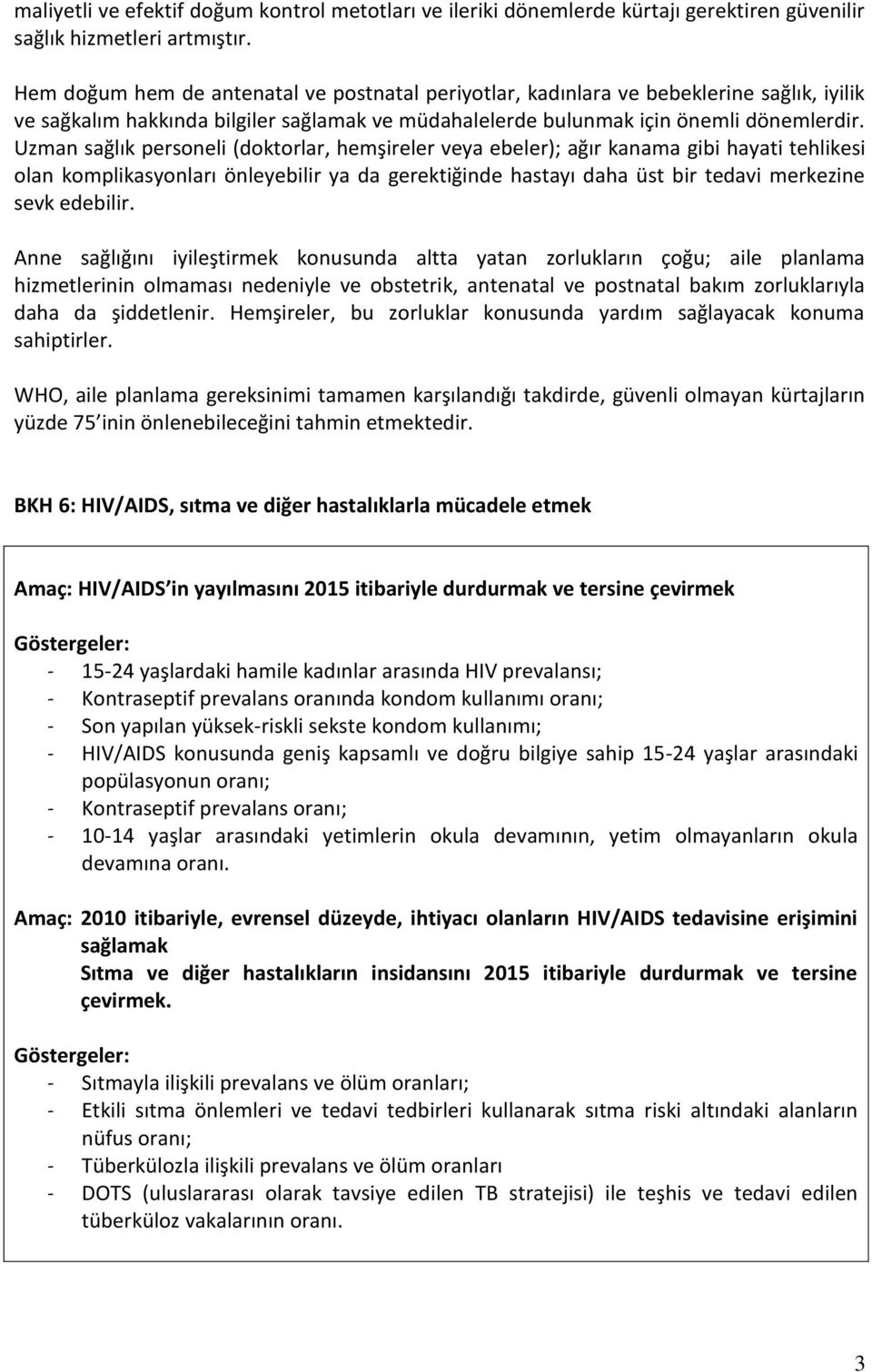 Uzman sağlık personeli (doktorlar, hemşireler veya ebeler); ağır kanama gibi hayati tehlikesi olan komplikasyonları önleyebilir ya da gerektiğinde hastayı daha üst bir tedavi merkezine sevk edebilir.