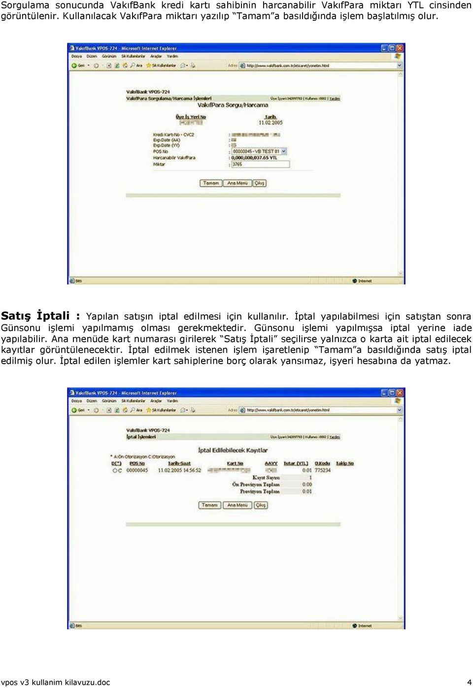 İptal yapılabilmesi için satıştan sonra Günsonu işlemi yapılmamış olması gerekmektedir. Günsonu işlemi yapılmışsa iptal yerine iade yapılabilir.