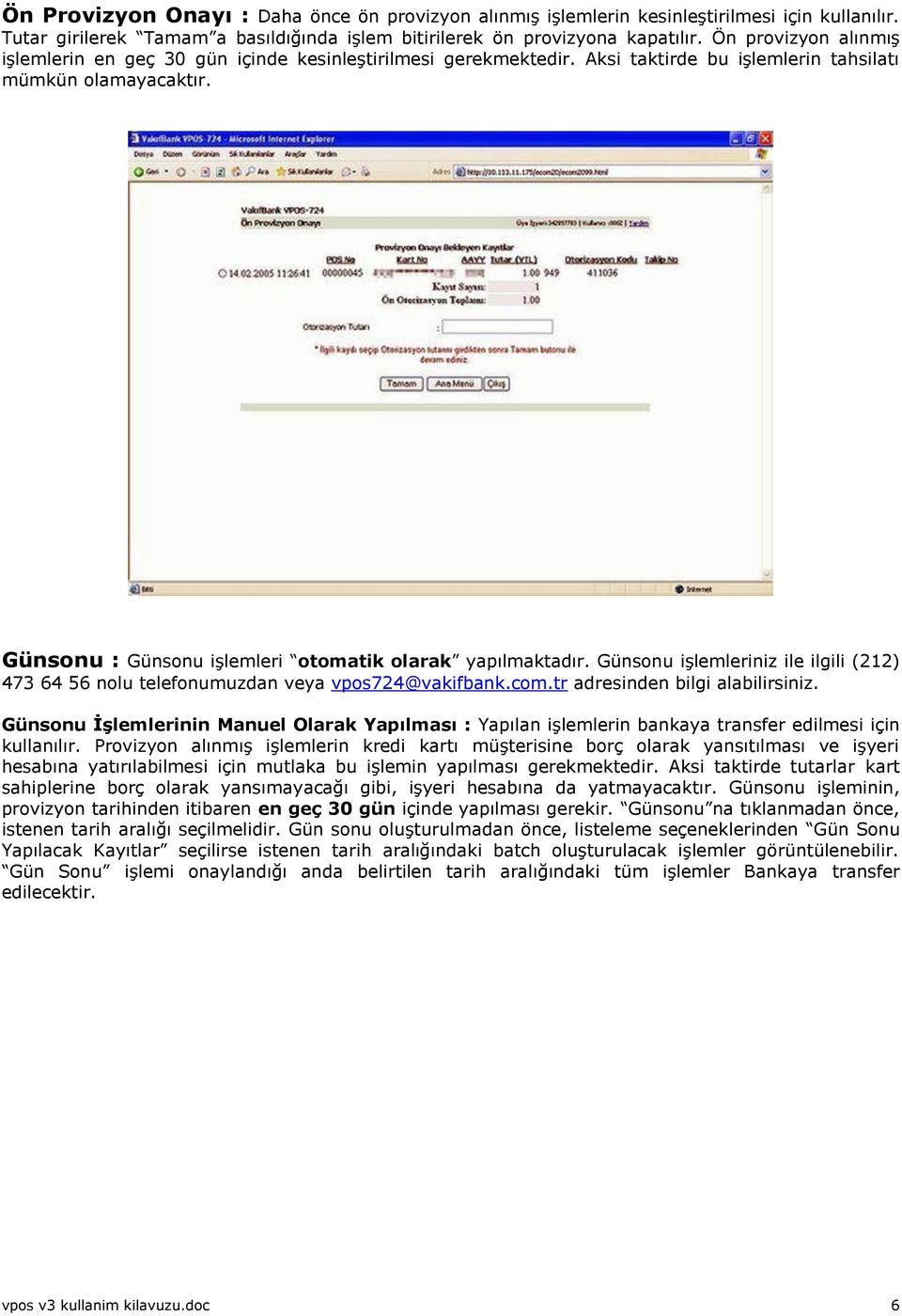 Günsonu : Günsonu işlemleri otomatik olarak yapılmaktadır. Günsonu işlemleriniz ile ilgili (212) 473 64 56 nolu telefonumuzdan veya vpos724@vakifbank.com.tr adresinden bilgi alabilirsiniz.