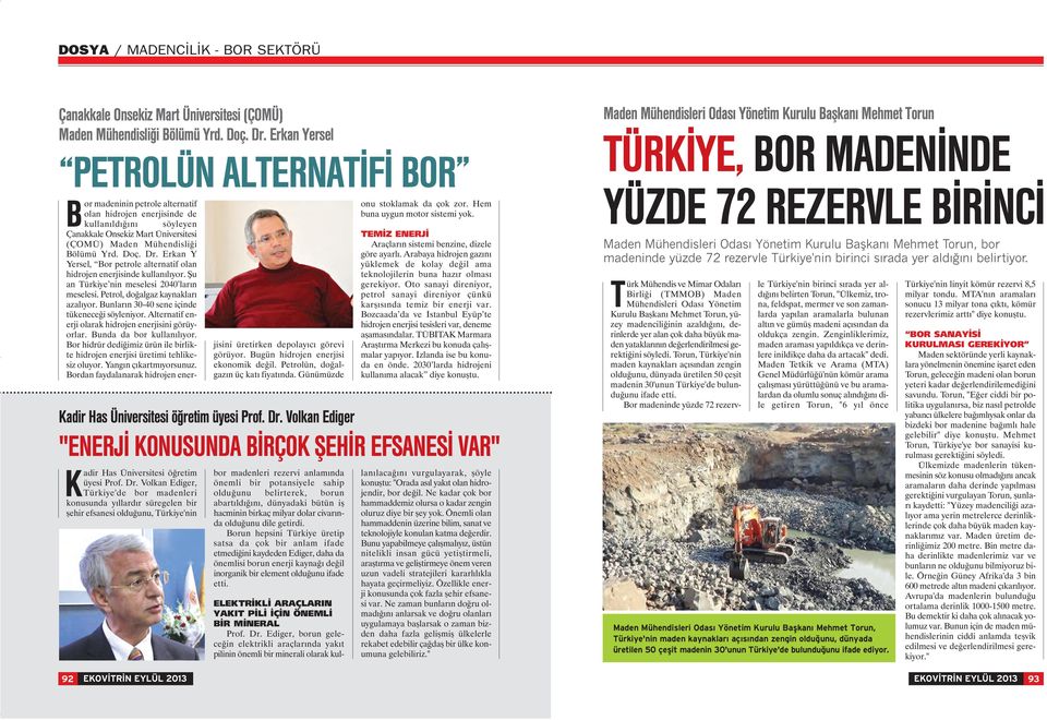 Volkan Ediger, Türkiye'de bor madenleri konusunda yıllardır süregelen bir şehir efsanesi olduğunu, Türkiye'nin or madeninin petrole alternatif olan hidrojen enerjisinde de kullanıldığını söyleyen 