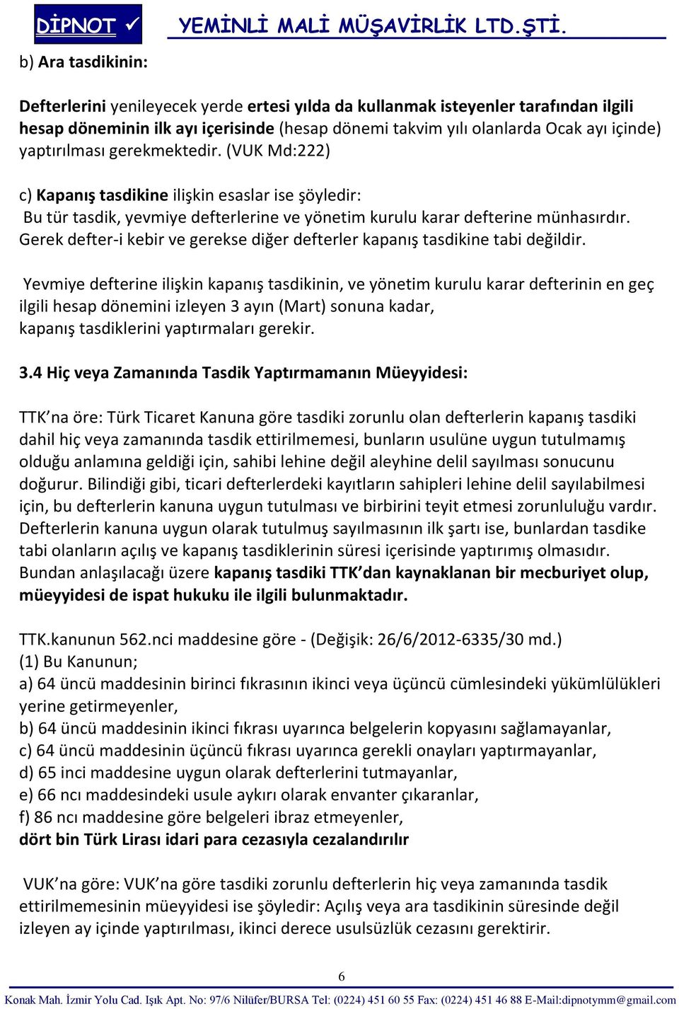 Gerek defter-i kebir ve gerekse diğer defterler kapanış tasdikine tabi değildir.