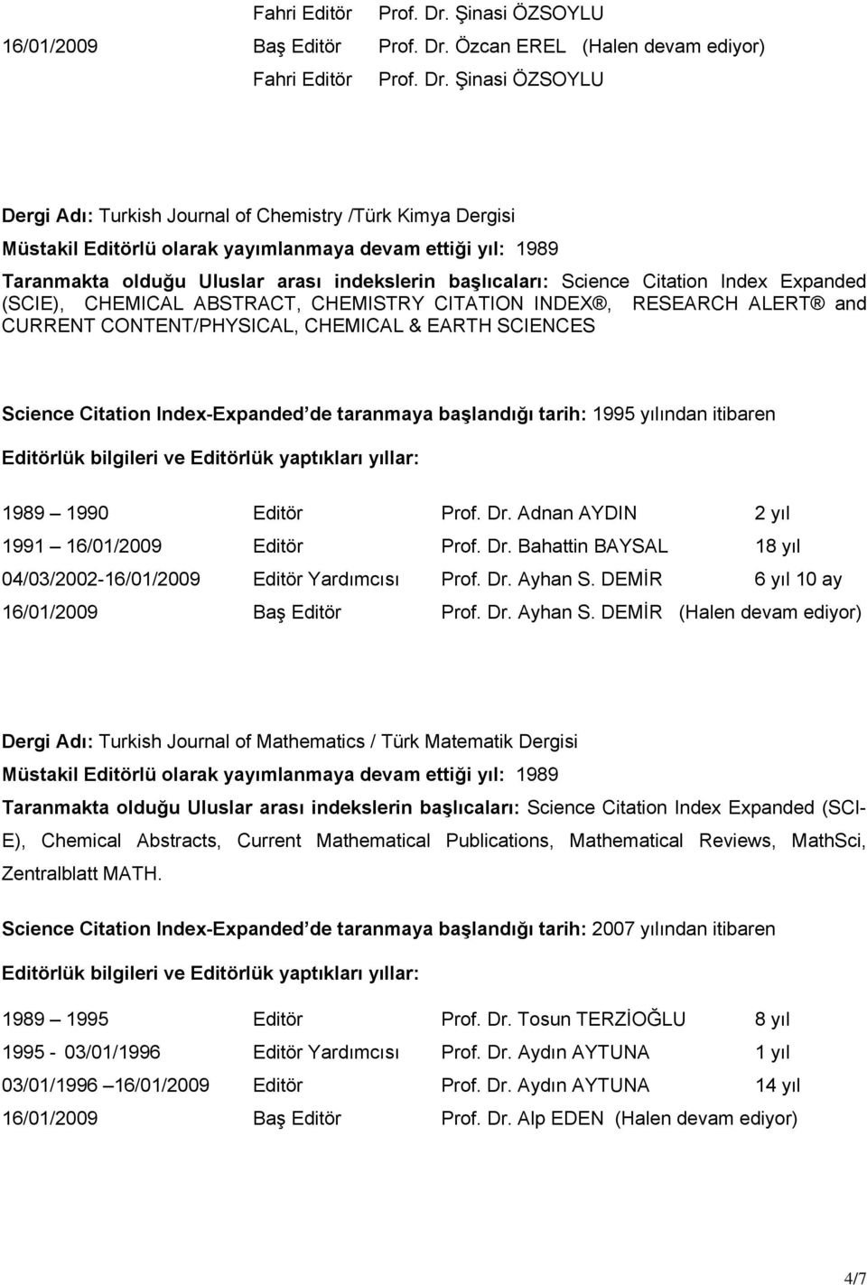 Özcan EREL (Halen devam ediyor)  Şinasi ÖZSOYLU Dergi Adı: Turkish Journal of Chemistry /Türk Kimya Dergisi Taranmakta olduğu Uluslar arası indekslerin başlıcaları: Science Citation Index Expanded