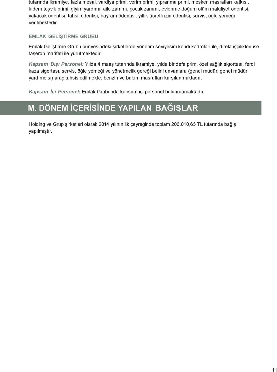 EMLAK GELİŞTİRME GRUBU Emlak Geliştirme Grubu bünyesindeki şirketlerde yönetim seviyesini kendi kadroları ile, direkt işçilikleri ise taşeron marifeti ile yürütmektedir.