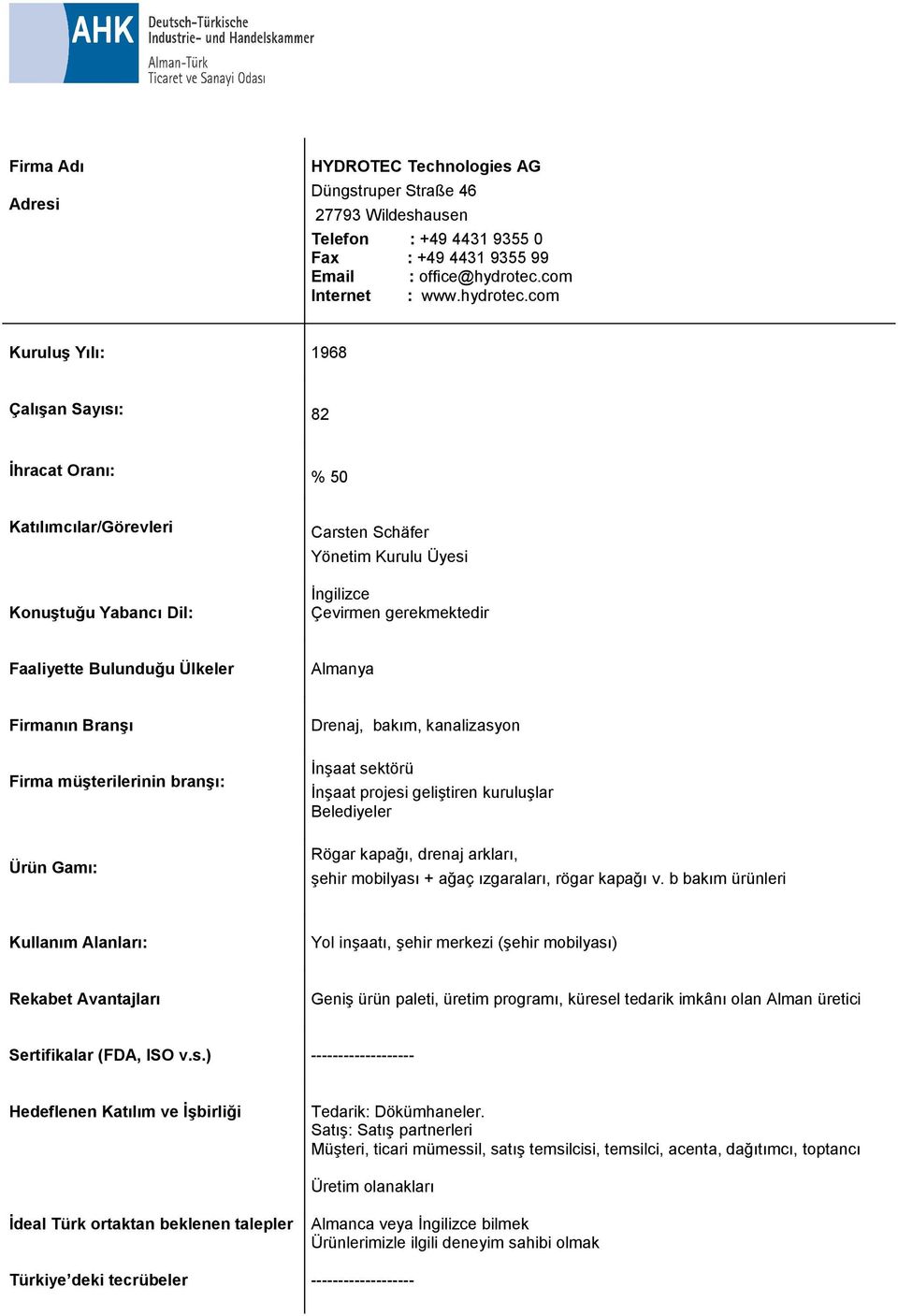com Kuruluş Yılı: 1968 Çalışan Sayısı: 82 İhracat Oranı: % 50 Carsten Schäfer Yönetim Kurulu Üyesi Çevirmen gerekmektedir Drenaj, bakım, kanalizasyon İnşaat sektörü İnşaat projesi geliştiren