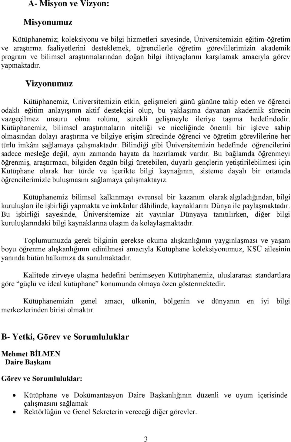 Vizyonumuz Kütüphanemiz, Üniversitemizin etkin, gelişmeleri günü gününe takip eden ve öğrenci odaklı eğitim anlayışının aktif destekçisi olup, bu yaklaşıma dayanan akademik sürecin vazgeçilmez unsuru