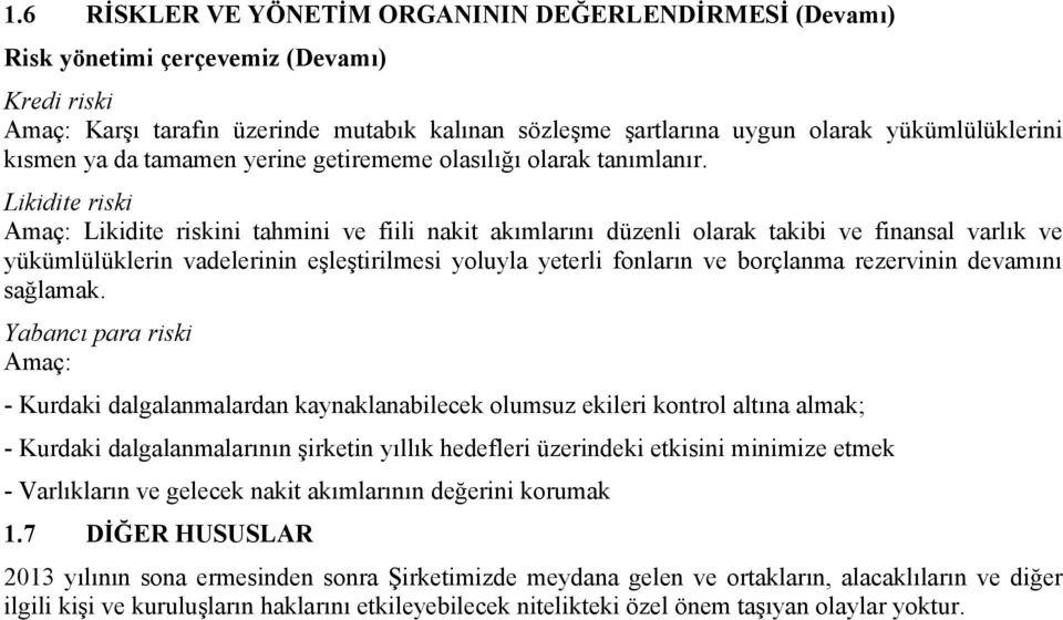 Likidite riski Amaç: Likidite riskini tahmini ve fiili nakit akımlarını düzenli olarak takibi ve finansal varlık ve yükümlülüklerin vadelerinin eşleştirilmesi yoluyla yeterli fonların ve borçlanma