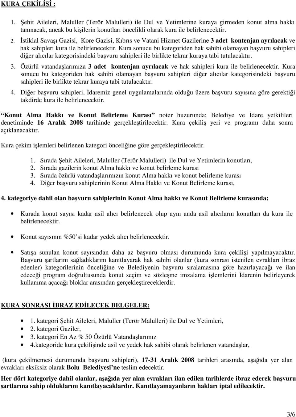 Kura sonucu bu kategoriden hak sahibi olamayan bavuru sahipleri dier alıcılar kategorisindeki bavuru sahipleri ile birlikte tekrar kuraya tabi tutulacaktır. 3.