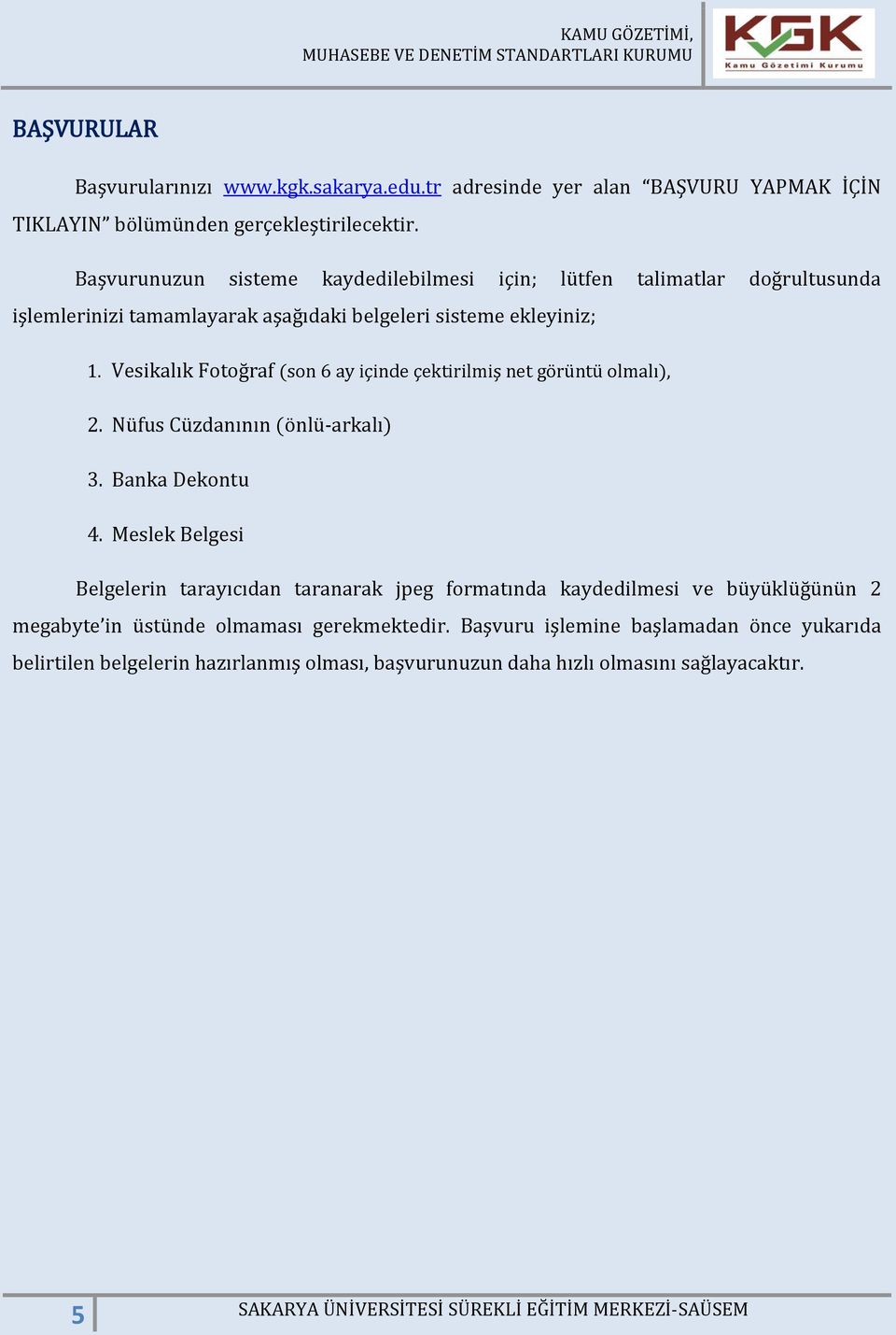 Vesikalık Fotoğraf (son 6 ay içinde çektirilmiş net görüntü olmalı), 2. Nüfus Cüzdanının (önlü-arkalı) 3. Banka Dekontu 4.