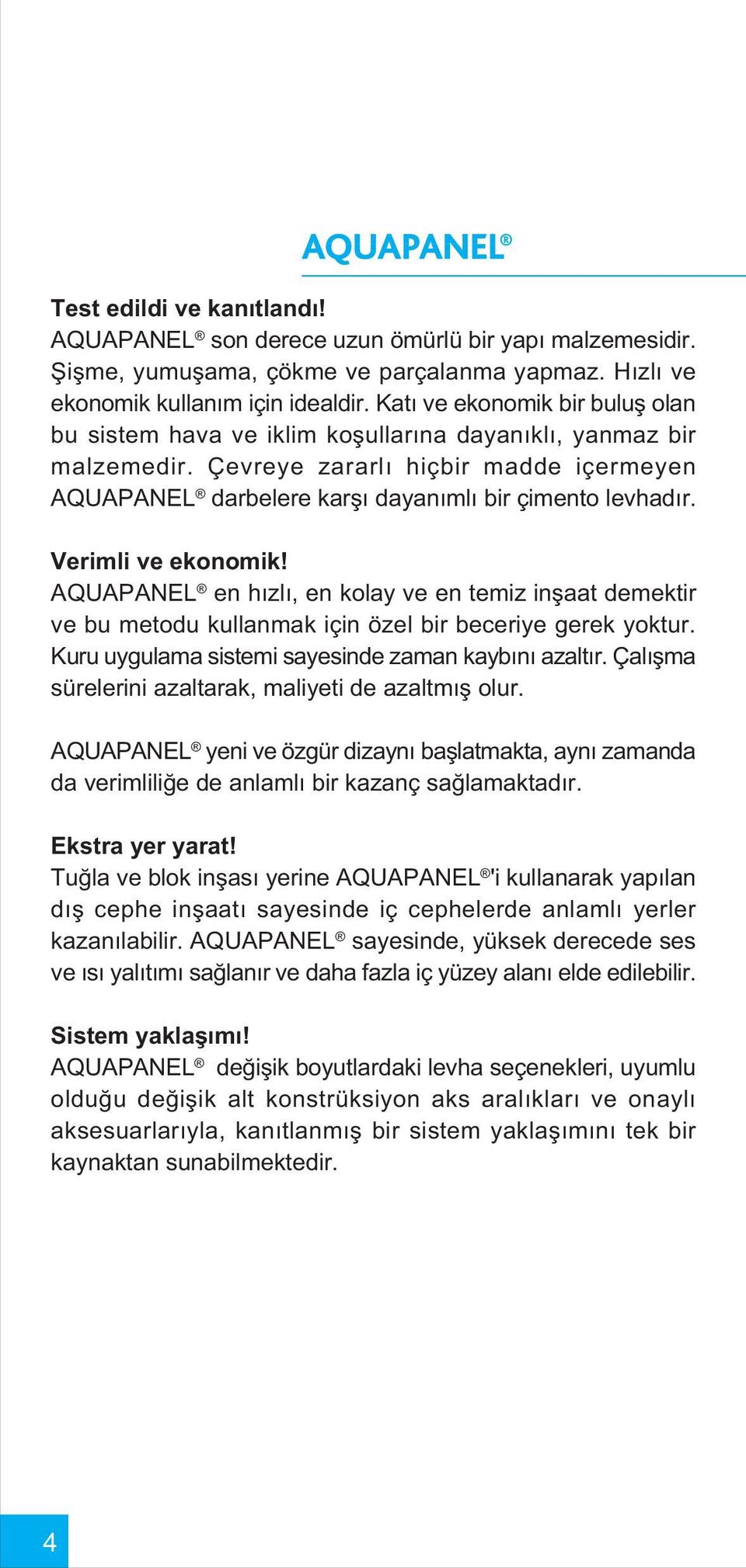 Verimli ve ekonomik! AQUAPANEL en hýzlý, en kolay ve en temiz inþaat demektir ve bu metodu kullanmak için özel bir beceriye gerek yoktur. Kuru uygulama sistemi sayesinde zaman kaybýný azaltýr.