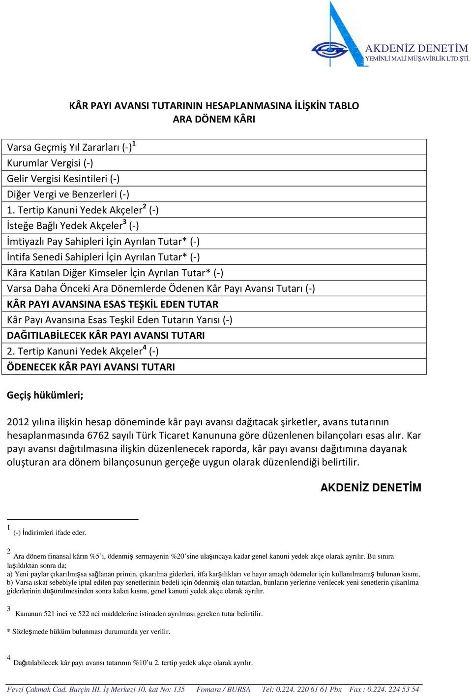 Ayrılan Tutar* (-) Varsa Daha Önceki Ara Dönemlerde Ödenen Kâr Payı Avansı Tutarı (-) KÂR PAYI AVANSINA ESAS TEŞKİL EDEN TUTAR Kâr Payı Avansına Esas Teşkil Eden Tutarın Yarısı (-) DAĞITILABİLECEK