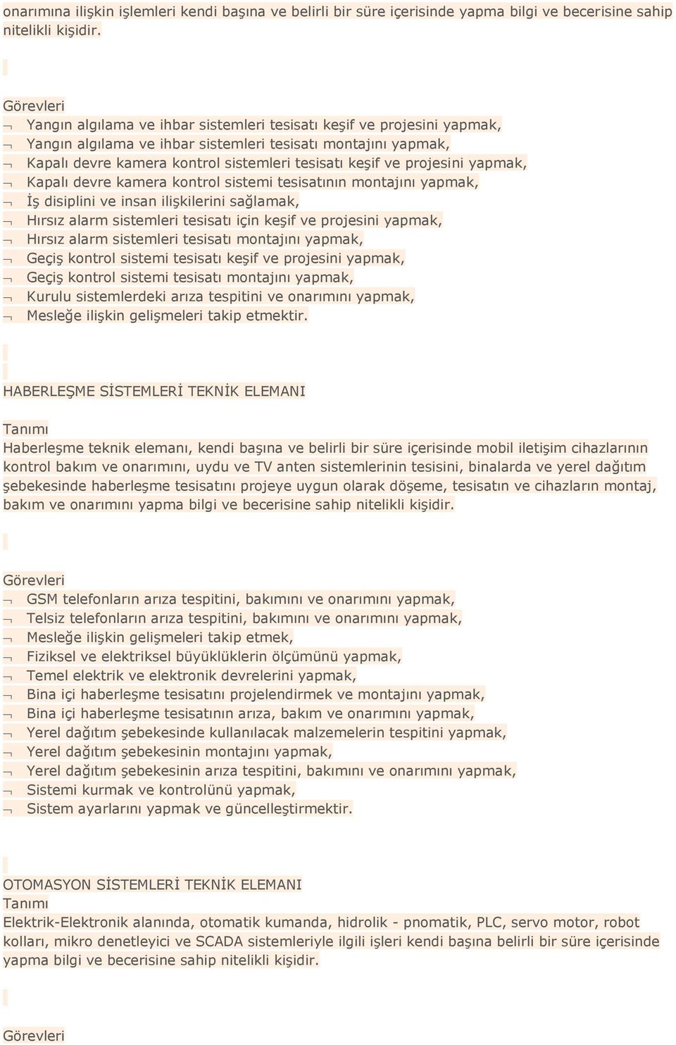 projesini yapmak, Kapalı devre kamera kontrol sistemi tesisatının montajını yapmak, İş disiplini ve insan ilişkilerini sağlamak, Hırsız alarm sistemleri tesisatı için keşif ve projesini yapmak,