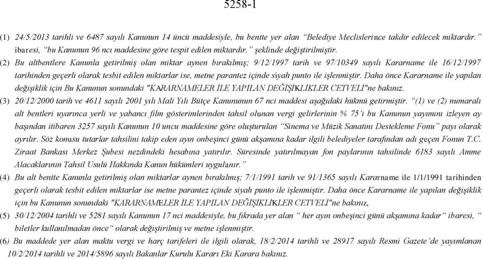 (2) Bu altbentlere Kanunla getirilmiş olan miktar aynen bırakılmış; 9/12/1997 tarih ve 97/10349 sayılı Kararname ile 16/12/1997 tarihinden geçerli olarak tesbit edilen miktarlar ise, metne parantez