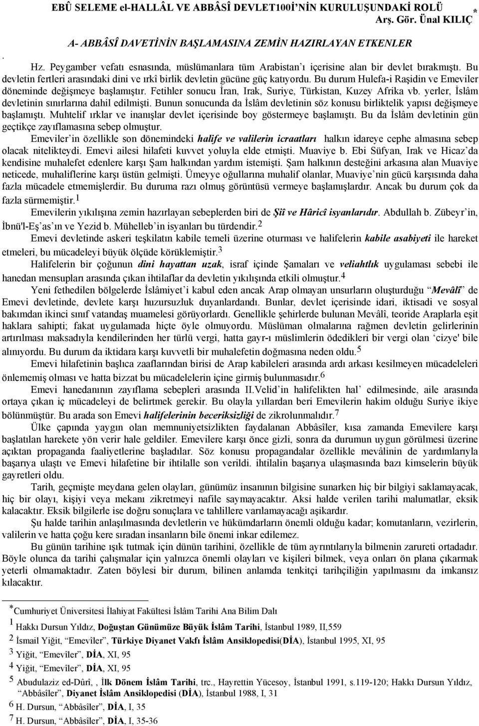 Bu durum Hulefa-i Raşidin ve Emeviler döneminde değişmeye başlamıştır. Fetihler sonucu İran, Irak, Suriye, Türkistan, Kuzey Afrika vb. yerler, İslâm devletinin sınırlarına dahil edilmişti.