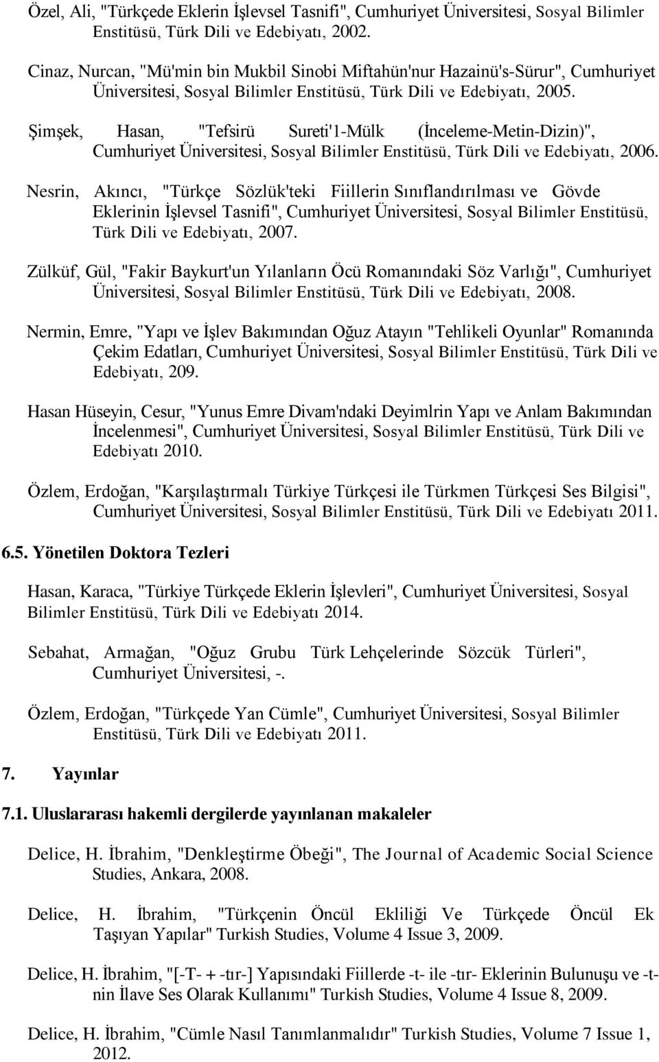 Şimşek, Hasan, "Tefsirü Sureti'1-Mülk (İnceleme-Metin-Dizin)", Cumhuriyet Üniversitesi, Sosyal Bilimler Enstitüsü, Türk Dili ve Edebiyatı, 2006.