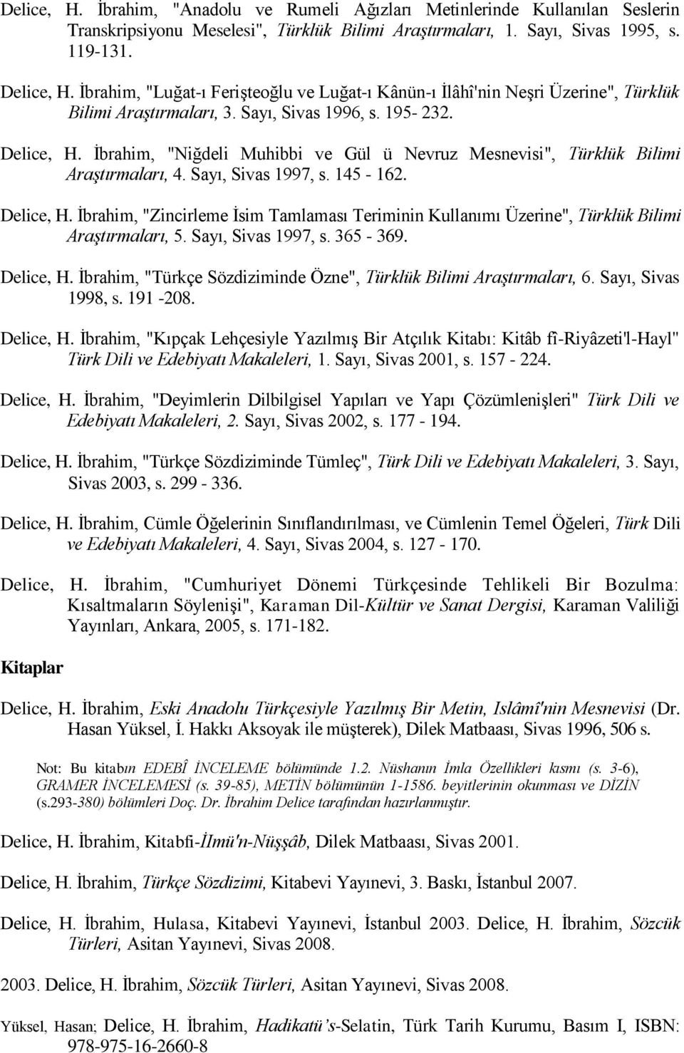 İbrahim, "Niğdeli Muhibbi ve Gül ü Nevruz Mesnevisi", Türklük Bilimi Araştırmaları, 4. Sayı, Sivas 1997, s. 145-162. Delice, H.