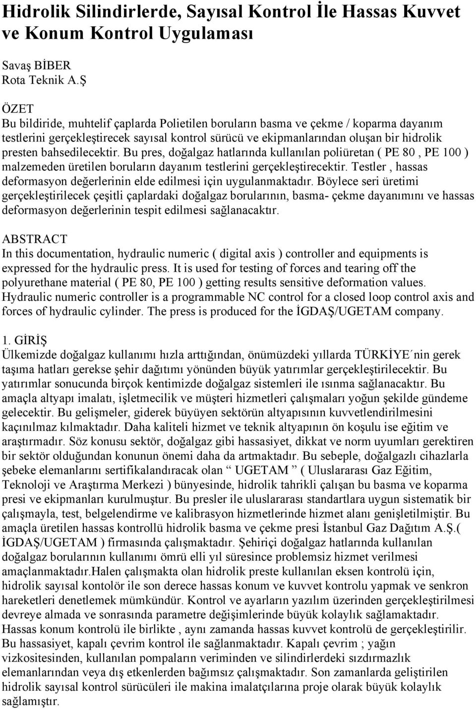 bahsedilecektir. Bu pres, doğalgaz hatlarında kullanılan poliüretan ( PE 80, PE 100 ) malzemeden üretilen boruların dayanım testlerini gerçekleştirecektir.