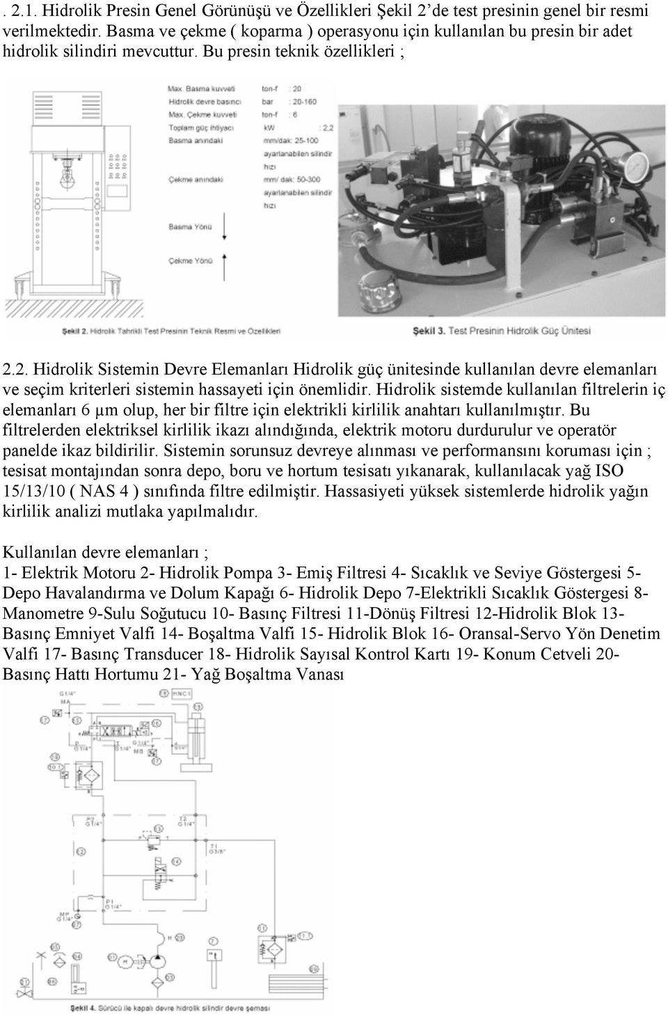 2. Hidrolik Sistemin Devre Elemanları Hidrolik güç ünitesinde kullanılan devre elemanları ve seçim kriterleri sistemin hassayeti için önemlidir.