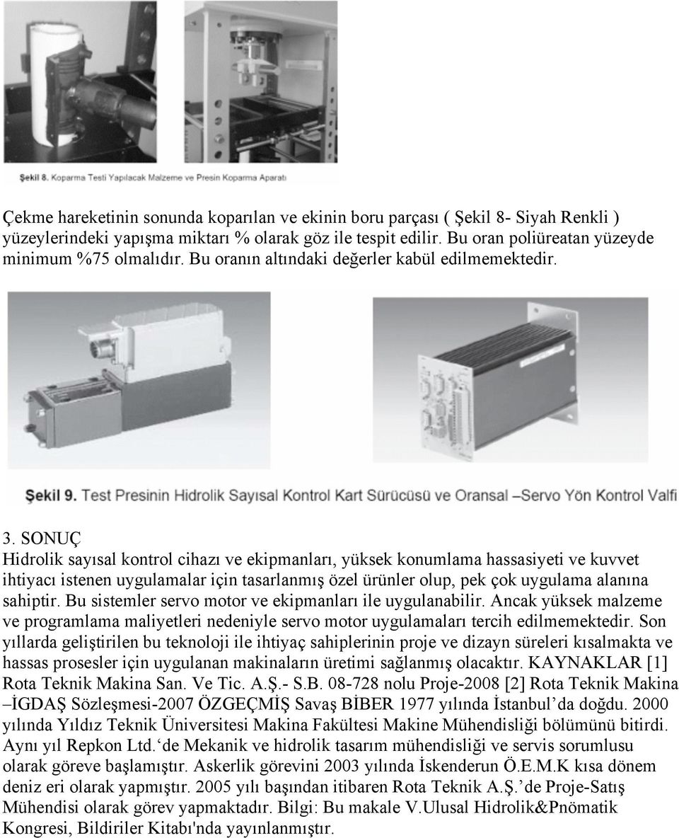 SONUÇ Hidrolik sayısal kontrol cihazı ve ekipmanları, yüksek konumlama hassasiyeti ve kuvvet ihtiyacı istenen uygulamalar için tasarlanmış özel ürünler olup, pek çok uygulama alanına sahiptir.