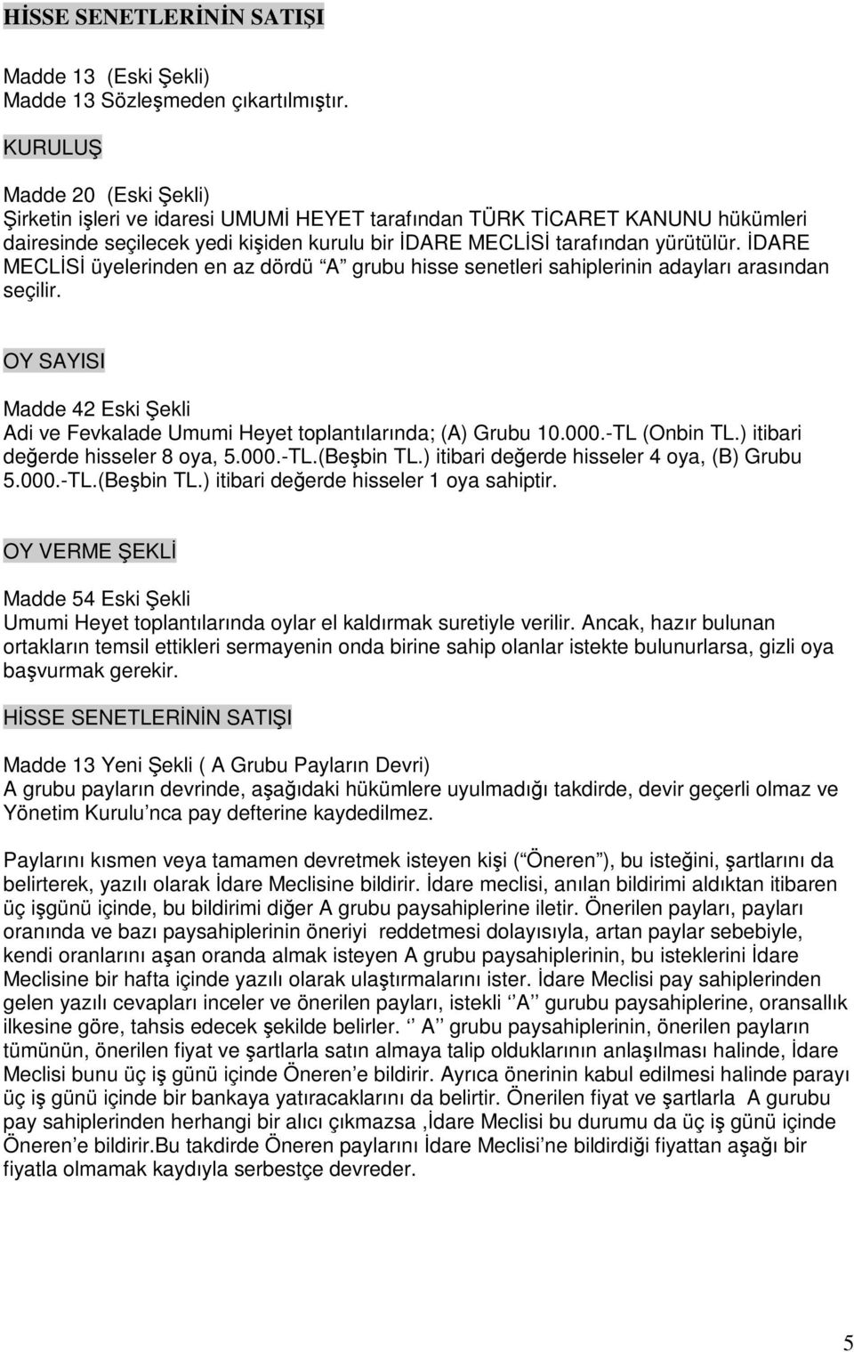 ĐDARE MECLĐSĐ üyelerinden en az dördü A grubu hisse senetleri sahiplerinin adayları arasından seçilir. OY SAYISI Madde 42 Eski Şekli Adi ve Fevkalade Umumi Heyet toplantılarında; (A) Grubu 10.000.