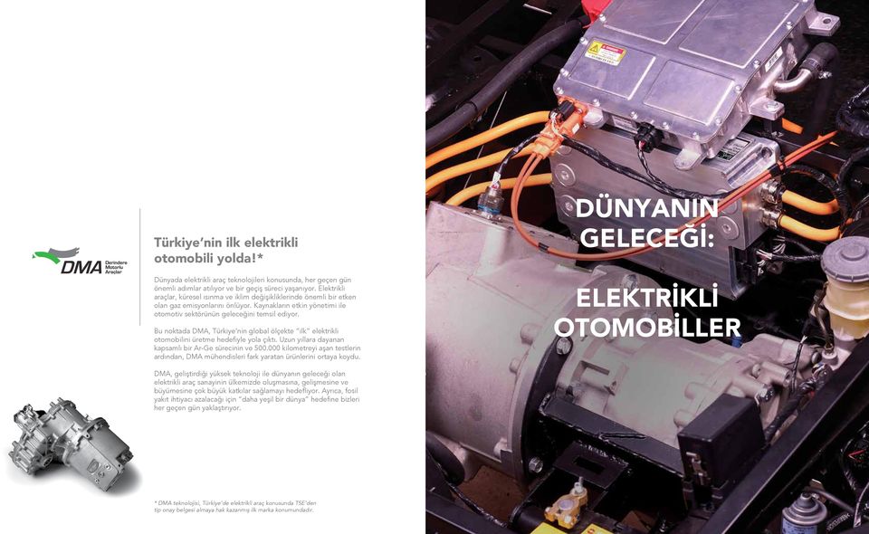 Bu noktada DMA, Türkiye nin global ölçekte ilk elektrikli otomobilini üretme hedefiyle yola çıktı. Uzun yıllara dayanan kapsamlı bir Ar-Ge sürecinin ve 500.