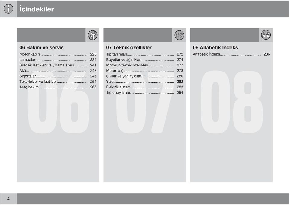 .. 272 Boyutlar ve ağırlıklar... 274 Motorun teknik özellikleri... 277 Motor yağı... 278 Sıvılar ve yağlayıcılar.