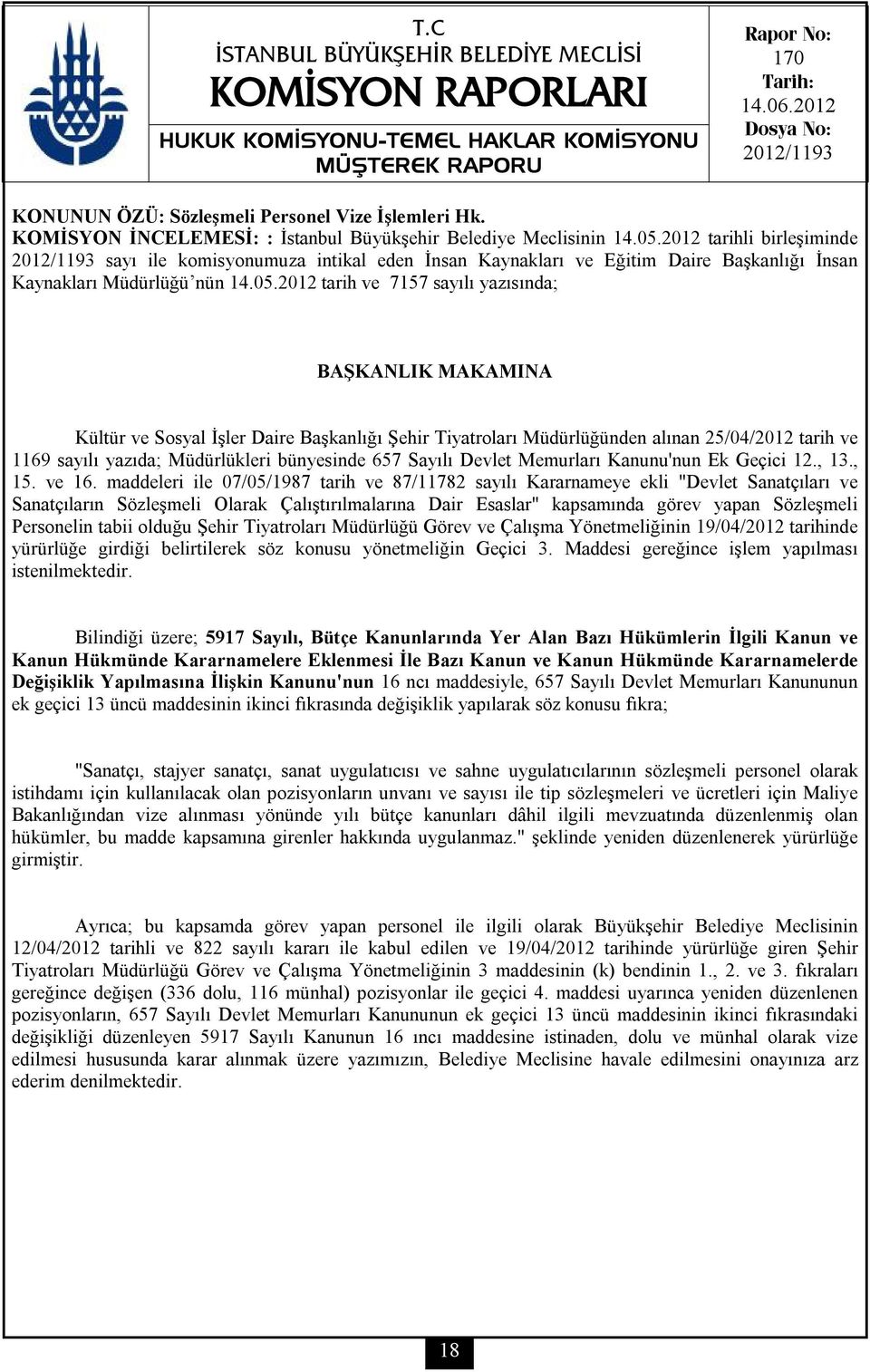 2012 tarih ve 7157 sayılı yazısında; BAŞKANLIK MAKAMINA Kültür ve Sosyal İşler Daire Başkanlığı Şehir Tiyatroları Müdürlüğünden alınan 25/04/2012 tarih ve 1169 sayılı yazıda; Müdürlükleri bünyesinde