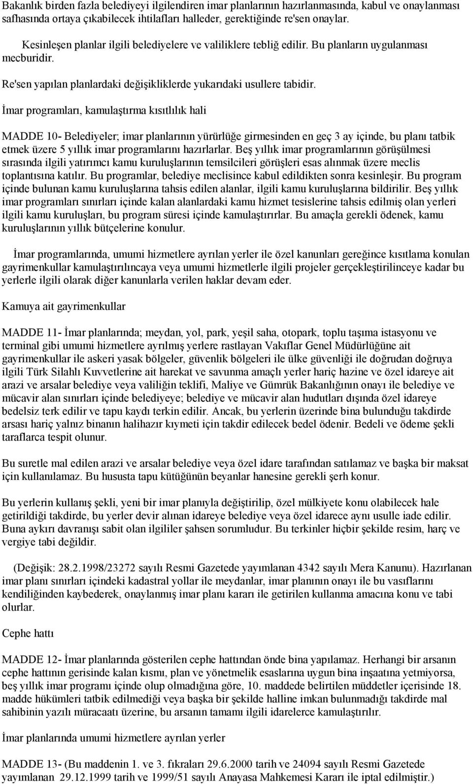 İmar programları, kamulaştırma kısıtlılık hali MADDE 10- Belediyeler; imar planlarının yürürlüğe girmesinden en geç 3 ay içinde, bu planı tatbik etmek üzere 5 yıllık imar programlarını hazırlarlar.