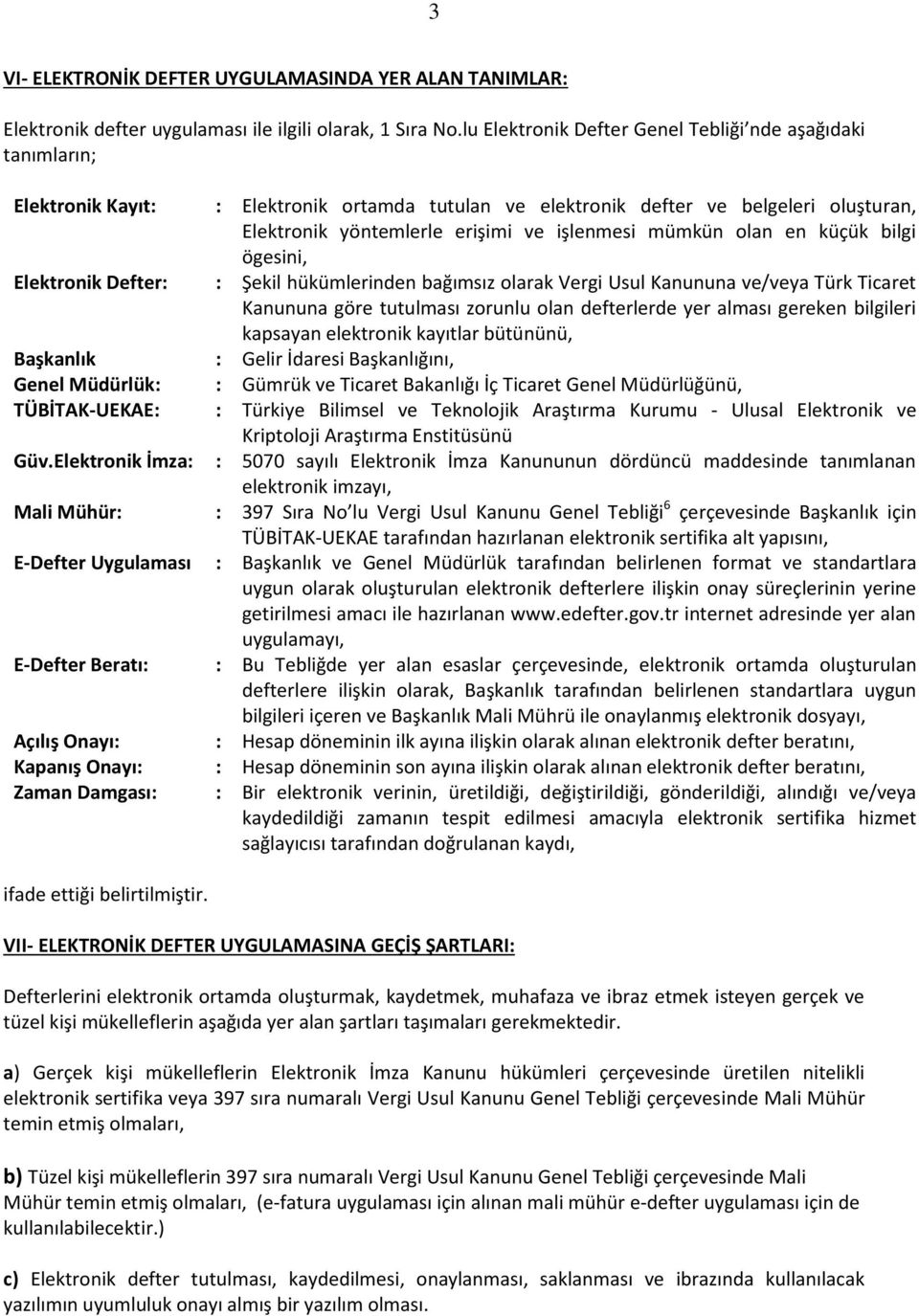 mümkün olan en küçük bilgi ögesini, Elektronik Defter: : Şekil hükümlerinden bağımsız olarak Vergi Usul Kanununa ve/veya Türk Ticaret Kanununa göre tutulması zorunlu olan defterlerde yer alması