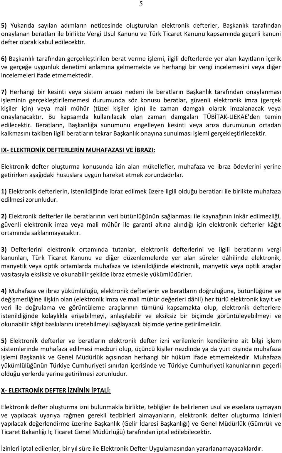 6) Başkanlık tarafından gerçekleştirilen berat verme işlemi, ilgili defterlerde yer alan kayıtların içerik ve gerçeğe uygunluk denetimi anlamına gelmemekte ve herhangi bir vergi incelemesini veya