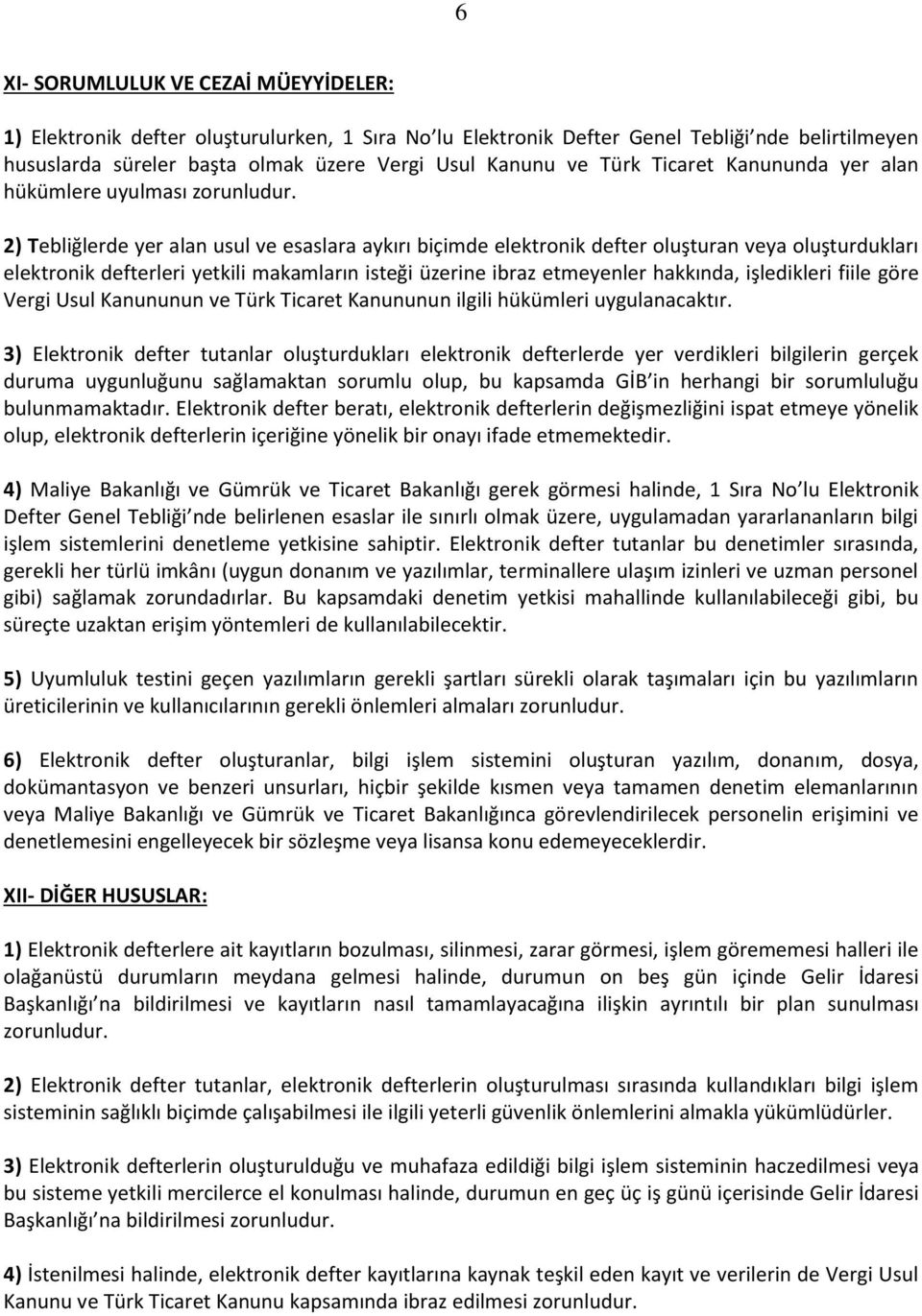 2) Tebliğlerde yer alan usul ve esaslara aykırı biçimde elektronik defter oluşturan veya oluşturdukları elektronik defterleri yetkili makamların isteği üzerine ibraz etmeyenler hakkında, işledikleri