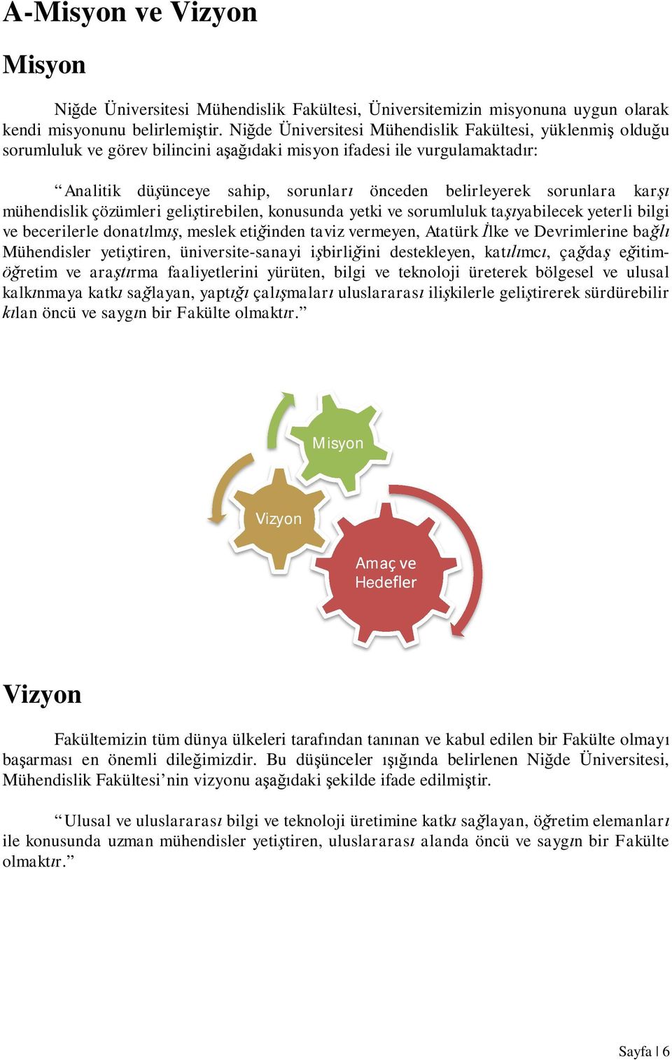 sorunlara karşı mühendislik çözümleri geliştirebilen, konusunda yetki ve sorumluluk taşıyabilecek yeterli bilgi ve becerilerle donatılmış, meslek etiğinden taviz vermeyen, Atatürk İlke ve