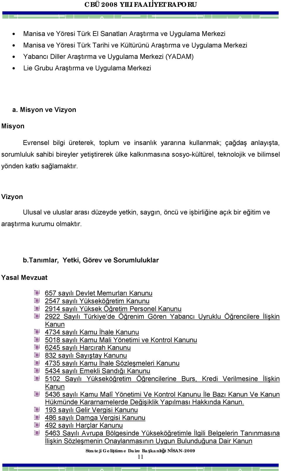 Misyon ve Vizyon Misyon Evrensel bilgi üreterek, toplum ve insanlık yararına kullanmak; çağdaş anlayışta, sorumluluk sahibi bireyler yetiştirerek ülke kalkınmasına sosyo-kültürel, teknolojik ve