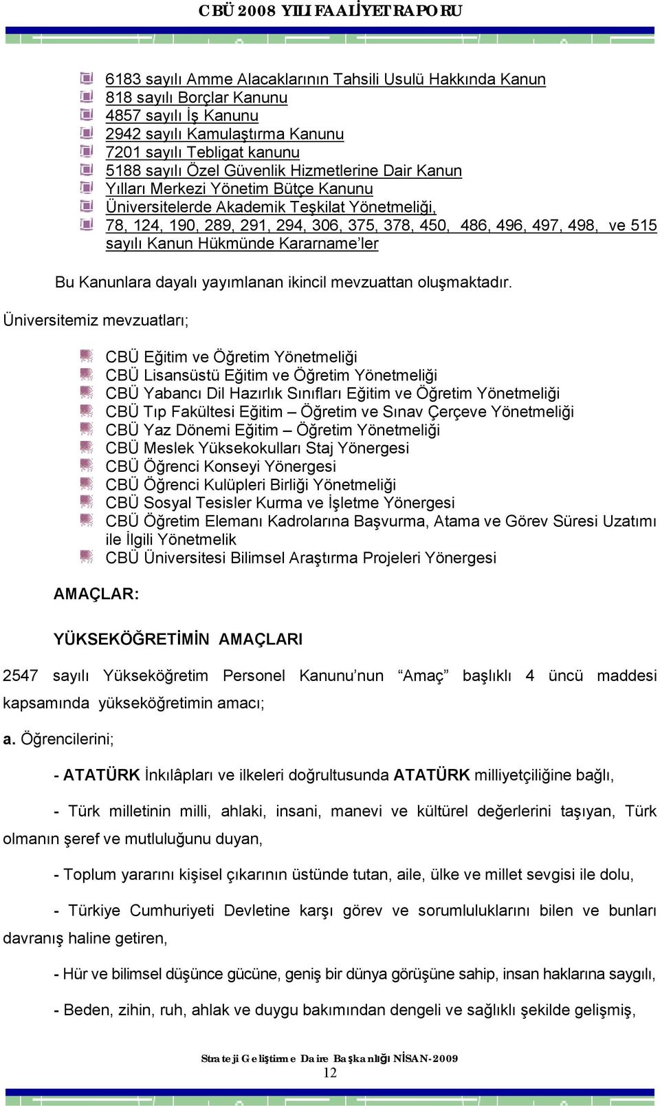 Hükmünde Kararname ler Bu Kanunlara dayalı yayımlanan ikincil mevzuattan oluşmaktadır.