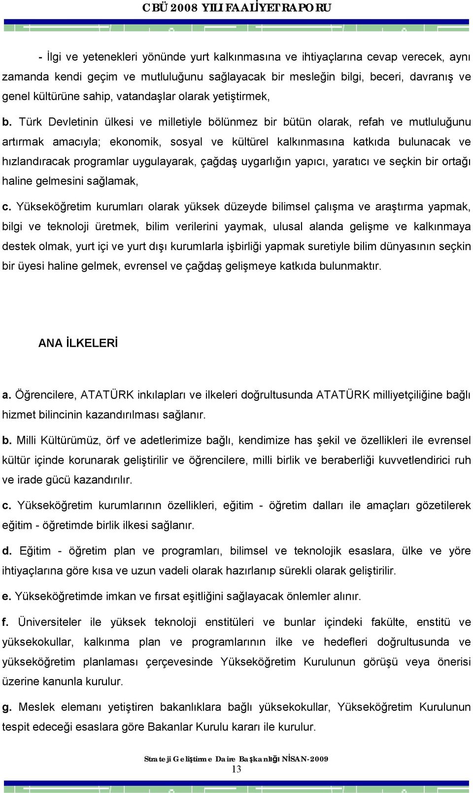 Türk Devletinin ülkesi ve milletiyle bölünmez bir bütün olarak, refah ve mutluluğunu artırmak amacıyla; ekonomik, sosyal ve kültürel kalkınmasına katkıda bulunacak ve hızlandıracak programlar