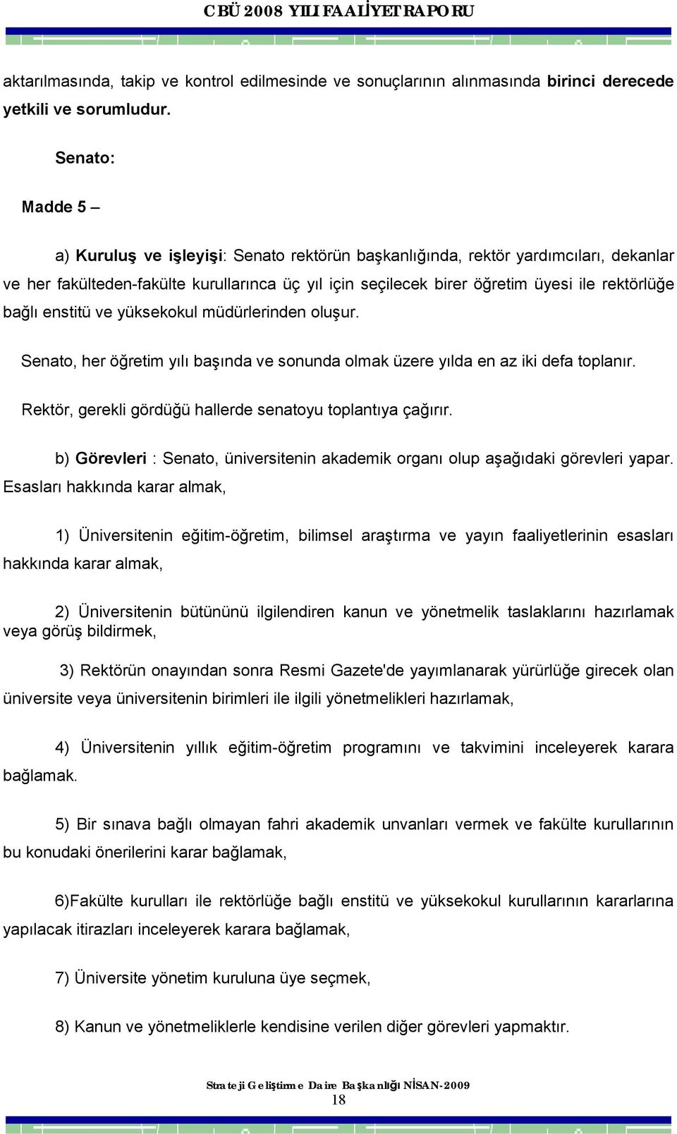 bağlı enstitü ve yüksekokul müdürlerinden oluşur. Senato, her öğretim yılı başında ve sonunda olmak üzere yılda en az iki defa toplanır. Rektör, gerekli gördüğü hallerde senatoyu toplantıya çağırır.