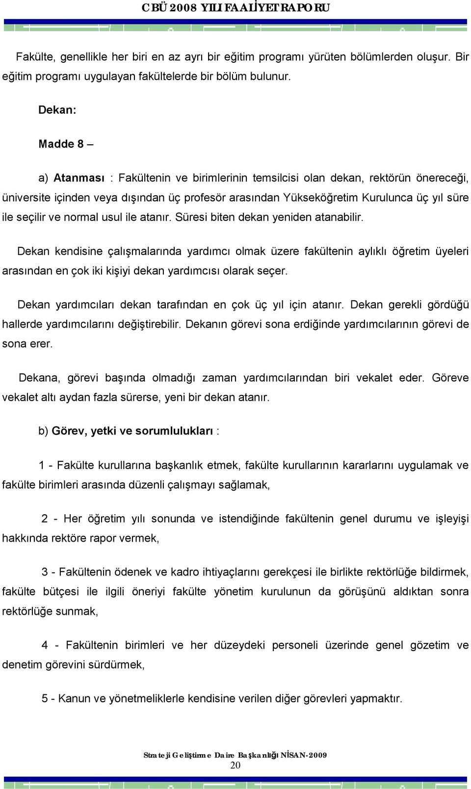 seçilir ve normal usul ile atanır. Süresi biten dekan yeniden atanabilir.