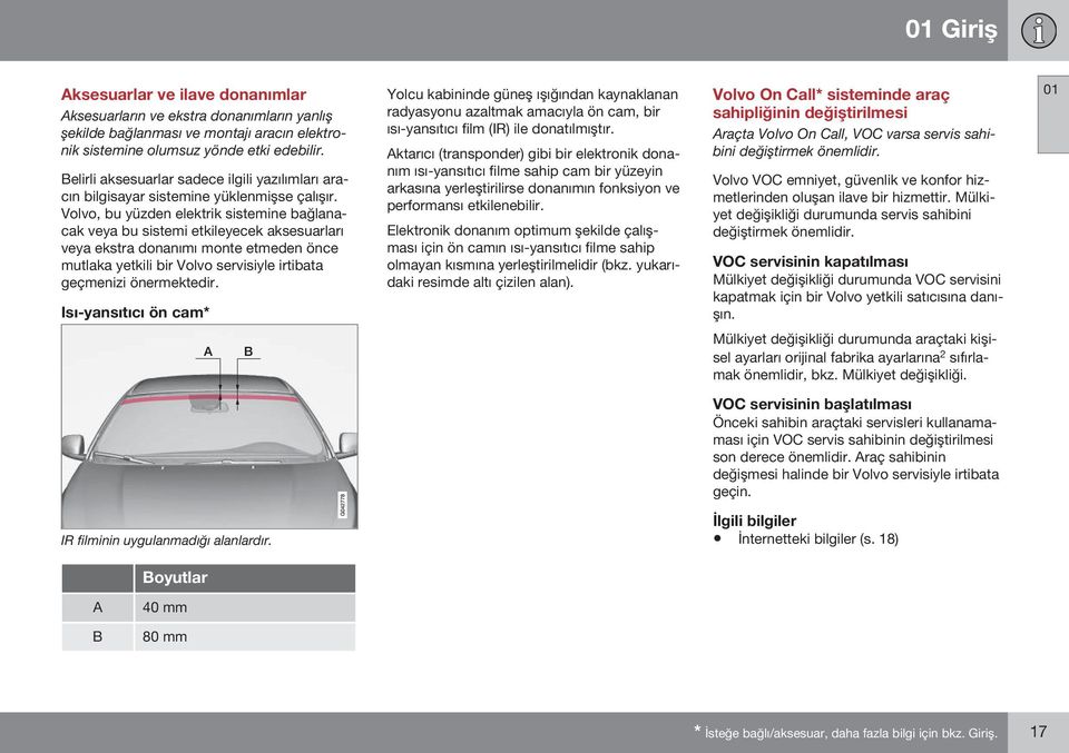 Volvo, bu yüzden elektrik sistemine bağlanacak veya bu sistemi etkileyecek aksesuarları veya ekstra donanımı monte etmeden önce mutlaka yetkili bir Volvo servisiyle irtibata geçmenizi önermektedir.