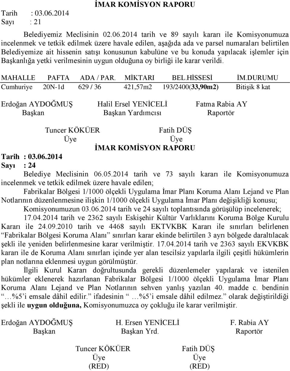 2014 tarih ve 89 sayılı kararı ile Komisyonumuza incelenmek ve tetkik edilmek üzere havale edilen, aşağıda ada ve parsel numaraları belirtilen Belediyemize ait hissenin satışı konusunun kabulüne ve