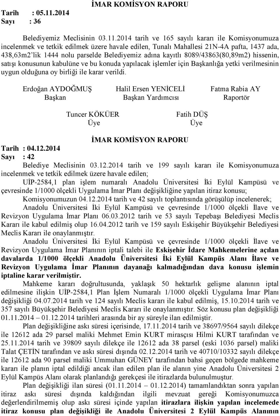 2014 tarih ve 165 sayılı kararı ile Komisyonumuza incelenmek ve tetkik edilmek üzere havale edilen, Tunalı Mahallesi 21N-4A pafta, 1437 ada, 438,63m2 lik 1444 nolu parselde Belediyemiz adına kayıtlı