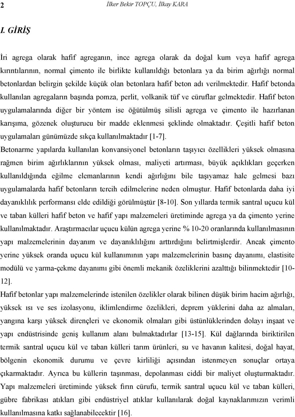 belirgin şekilde küçük olan betonlara hafif beton adı verilmektedir. Hafif betonda kullanılan agregaların başında pomza, perlit, volkanik tüf ve cüruflar gelmektedir.