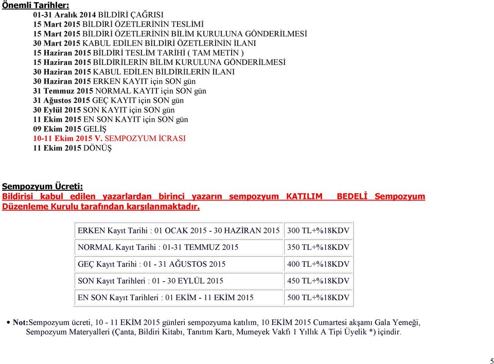 gün 31 Temmuz 2015 NORMAL KAYIT için SON gün 31 Ağustos 2015 GEÇ KAYIT için SON gün 30 Eylül 2015 SON KAYIT için SON gün 11 Ekim 2015 EN SON KAYIT için SON gün 09 Ekim 2015 GELİŞ 10-11 Ekim 2015 V.