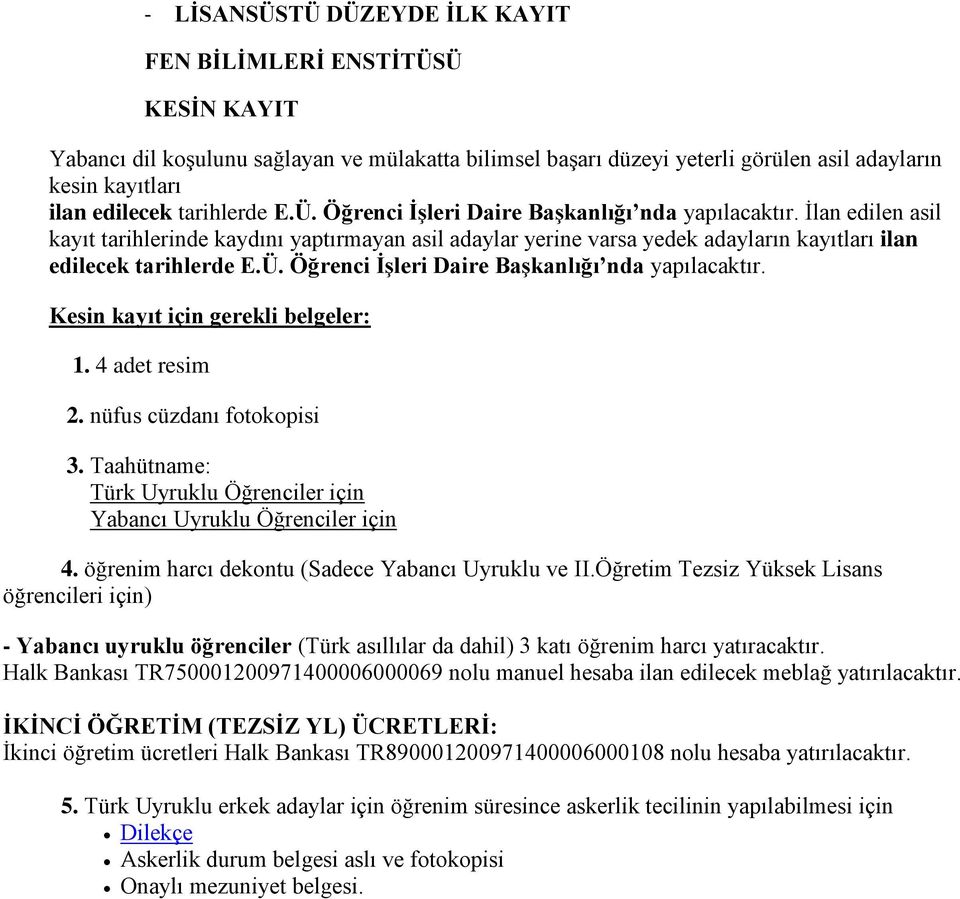 İlan edilen asil kayıt tarihlerinde kaydını yaptırmayan asil adaylar yerine varsa yedek adayların kayıtları ilan edilecek  Kesin kayıt için gerekli belgeler: 1. 4 adet resim 2.