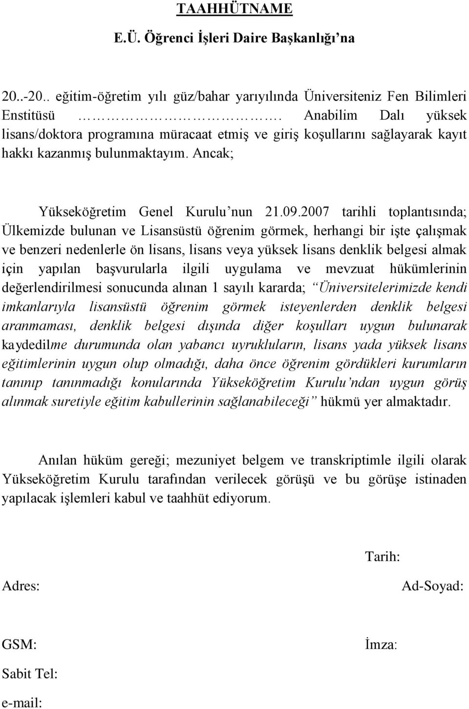 2007 tarihli toplantısında; Ülkemizde bulunan ve Lisansüstü öğrenim görmek, herhangi bir işte çalışmak ve benzeri nedenlerle ön lisans, lisans veya yüksek lisans denklik belgesi almak için yapılan