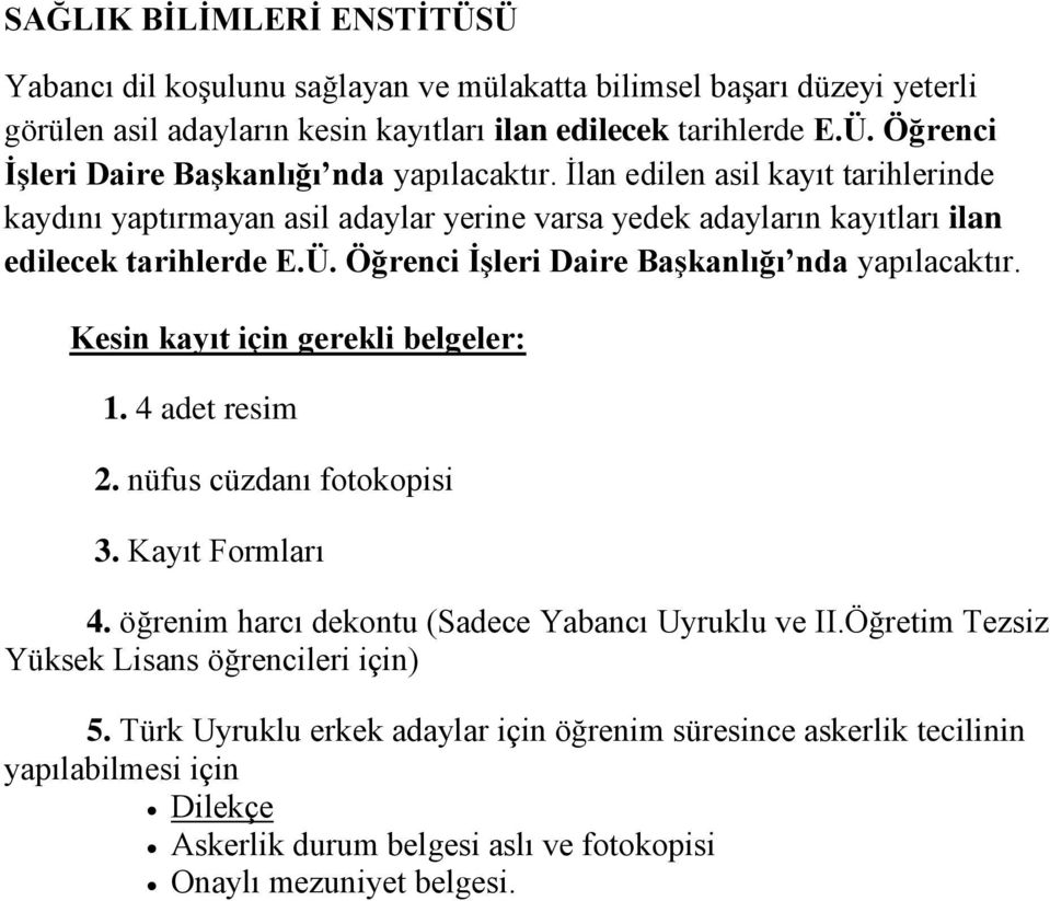 Kesin kayıt için gerekli belgeler: 1. 4 adet resim 2. nüfus cüzdanı fotokopisi 3. Kayıt Formları 4. öğrenim harcı dekontu (Sadece Yabancı Uyruklu ve II.