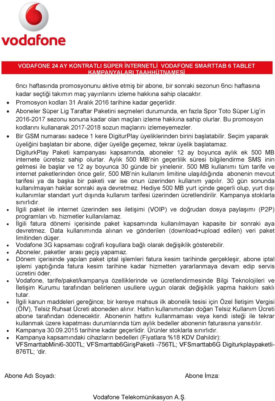 Aboneler Süper Lig Taraftar Paketini seçmeleri durumunda, en fazla Spor Toto Süper Lig in 2016-2017 sezonu sonuna kadar olan maçları izleme hakkına sahip olurlar.