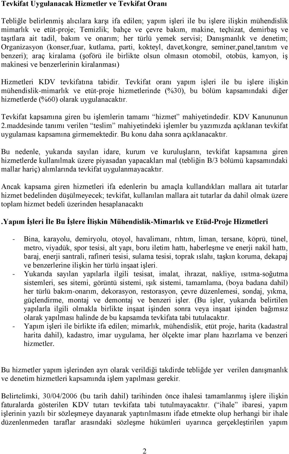 seminer,panel,tanıtım ve benzeri); araç kiralama (şoförü ile birlikte olsun olmasın otomobil, otobüs, kamyon, iş makinesi ve benzerlerinin kiralanması) Hizmetleri KDV tevkifatına tabidir.