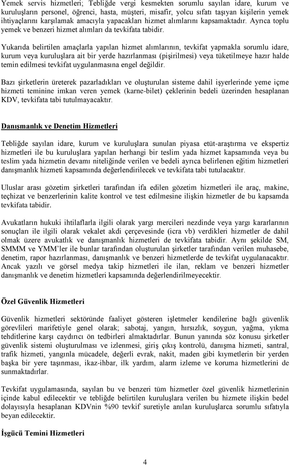 Yukarıda belirtilen amaçlarla yapılan hizmet alımlarının, tevkifat yapmakla sorumlu idare, kurum veya kuruluşlara ait bir yerde hazırlanması (pişirilmesi) veya tüketilmeye hazır halde temin edilmesi