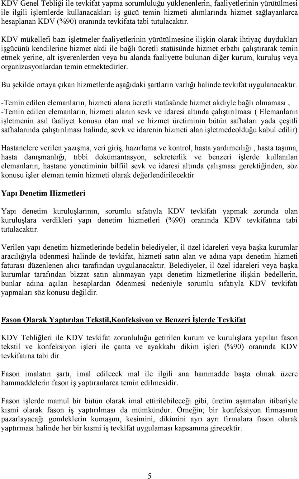 KDV mükellefi bazı işletmeler faaliyetlerinin yürütülmesine ilişkin olarak ihtiyaç duydukları işgücünü kendilerine hizmet akdi ile bağlı ücretli statüsünde hizmet erbabı çalıştırarak temin etmek